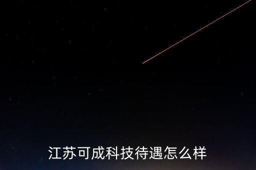 江蘇可成科技待遇怎么樣