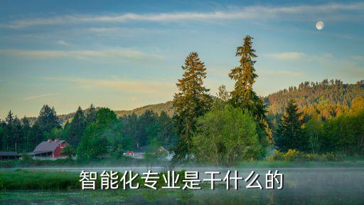 智能化專業(yè)是干什么的