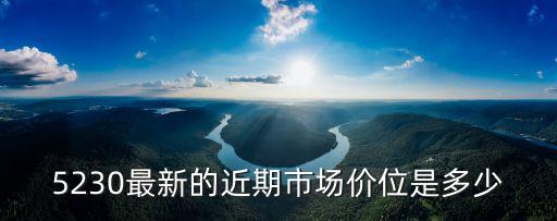 5230最新的近期市場價位是多少
