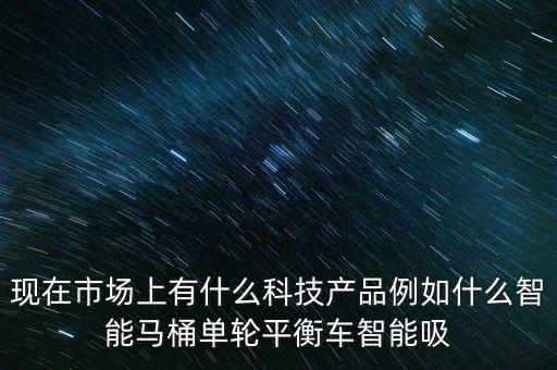 創(chuàng)新智能科技產(chǎn)品有哪些，有哪些新的科技產(chǎn)品如智能穿戴設備知道的有哪些