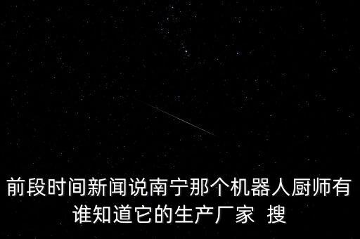 前段時(shí)間新聞?wù)f南寧那個(gè)機(jī)器人廚師有誰(shuí)知道它的生產(chǎn)廠家  搜