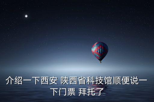 介紹一下西安 陜西省科技館順便說一下門票 拜托了