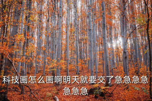 科技畫怎么畫啊明天就要交了急急急急急急急