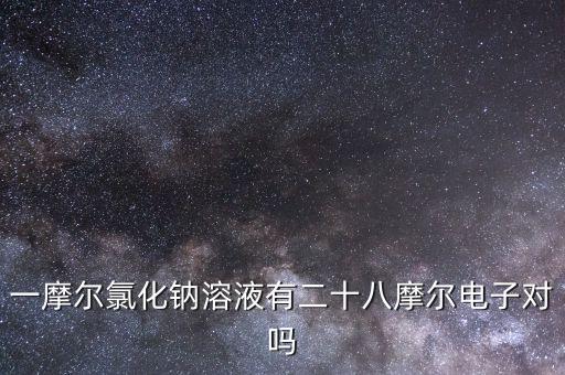 車?yán)遄又悄芸萍荚趺礃樱荒柭然c溶液有二十八摩爾電子對嗎