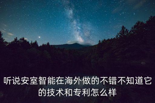 安伴智能科技怎么樣，聽說安室智能在海外做的不錯(cuò)不知道它的技術(shù)和專利怎么樣