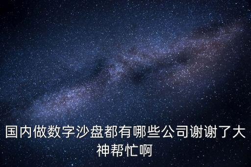 國(guó)內(nèi)做數(shù)字沙盤都有哪些公司謝謝了大神幫忙啊