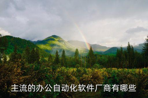 主流的辦公自動化軟件廠商有哪些