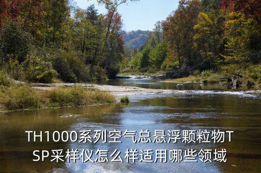 TH1000系列空氣總懸浮顆粒物TSP采樣儀怎么樣適用哪些領(lǐng)域
