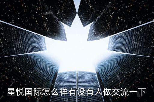 星悅國際怎么樣有沒有人做交流一下