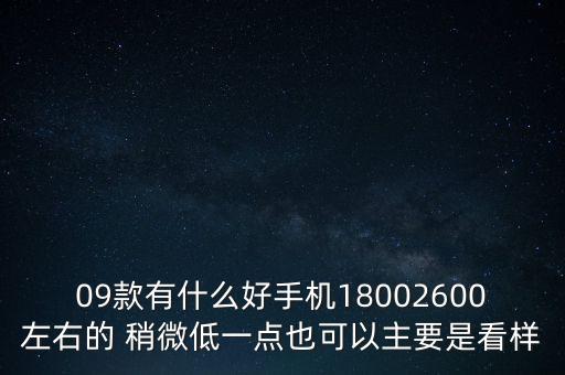 09款有什么好手機18002600左右的 稍微低一點也可以主要是看樣