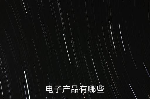 電子類(lèi)智能科技產(chǎn)品有哪些，什么電子類(lèi)最具有科技性
