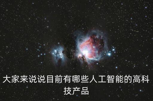 大家來說說目前有哪些人工智能的高科技產(chǎn)品