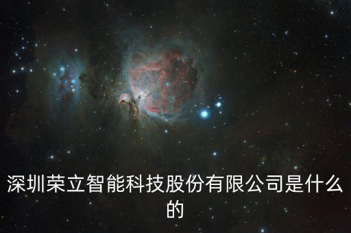 深圳榮立智能科技股份有限公司是什么的