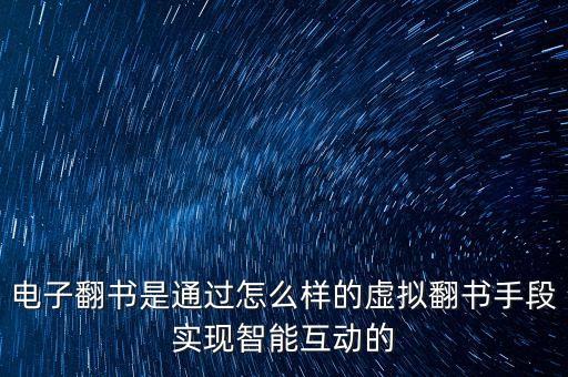 電子翻書是通過怎么樣的虛擬翻書手段實現(xiàn)智能互動的