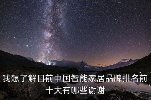 我想了解目前中國智能家居品牌排名前十大有哪些謝謝
