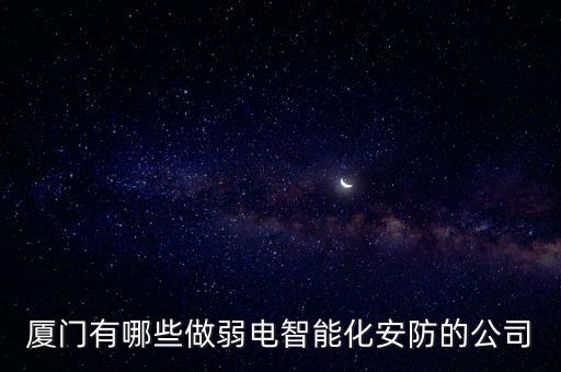 廈門有哪些做弱電智能化安防的公司