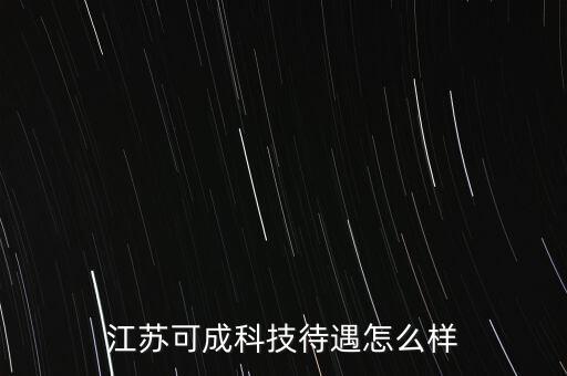 江蘇可成科技待遇怎么樣