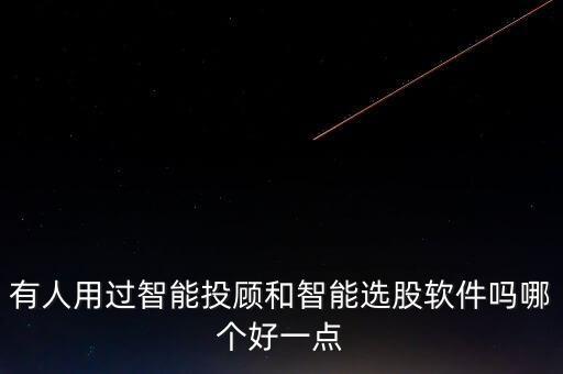 有人用過智能投顧和智能選股軟件嗎哪個好一點(diǎn)