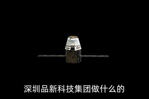深圳品新科技集團(tuán)做什么的