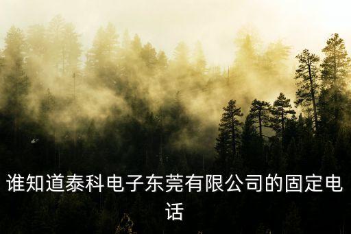 誰(shuí)知道泰科電子?xùn)|莞有限公司的固定電話