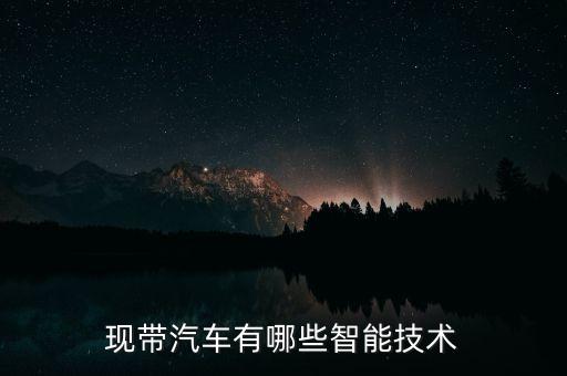 現(xiàn)帶汽車有哪些智能技術