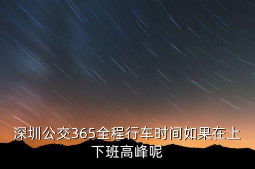 深圳公交365全程行車時(shí)間如果在上下班高峰呢