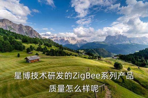 星博技術(shù)研發(fā)的ZigBee系列產(chǎn)品質(zhì)量怎么樣呢