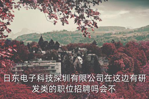 日東電子科技深圳有限公司在這邊有研發(fā)類的職位招聘嗎會(huì)不