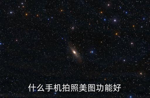 什么手機(jī)拍照美圖功能好