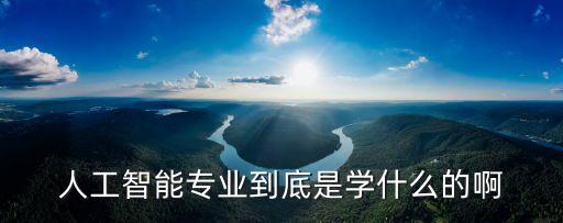 人工智能科技術(shù)應(yīng)用學(xué)什么，人工智能學(xué)什么