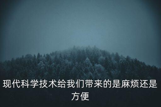現(xiàn)代科學(xué)技術(shù)給我們帶來(lái)的是麻煩還是方便