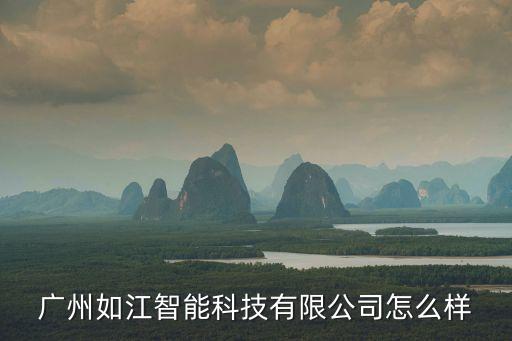 廣州如江智能科技有限公司怎么樣