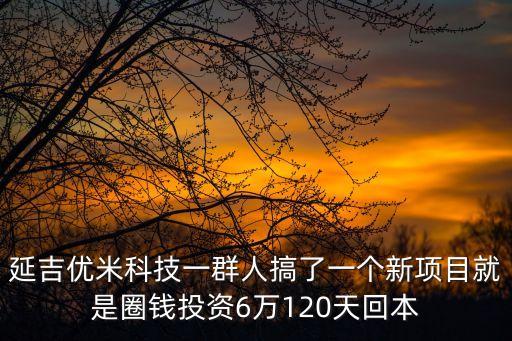 優(yōu)米智能科技多少人投資，延吉優(yōu)米科技一群人搞了一個新項目就是圈錢投資6萬120天回本