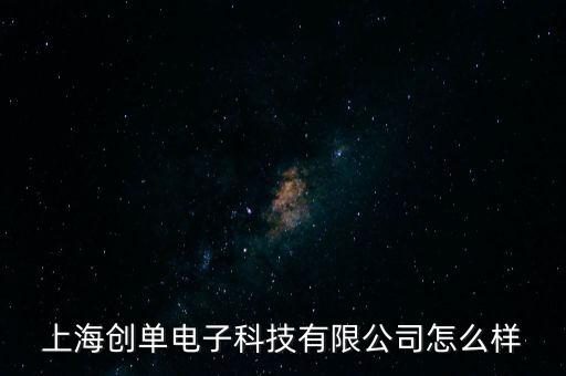 上海創(chuàng)單電子科技有限公司怎么樣