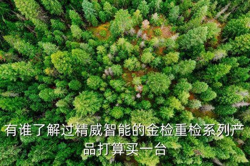 有誰了解過精威智能的金檢重檢系列產(chǎn)品打算買一臺(tái)