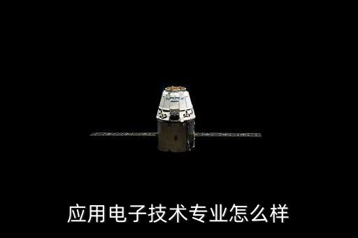 應(yīng)用電子技術(shù)專業(yè)怎么樣