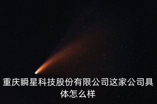 重慶瞬星科技股份有限公司這家公司具體怎么樣