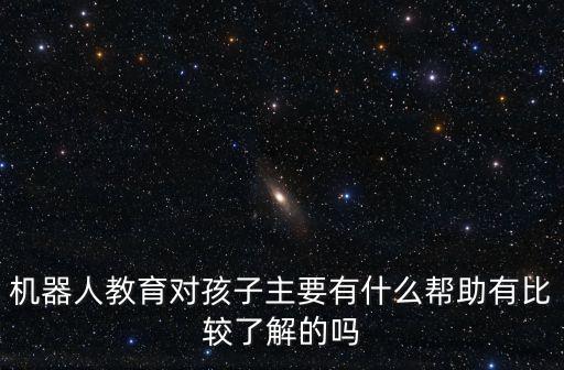 機器人教育對孩子主要有什么幫助有比較了解的嗎