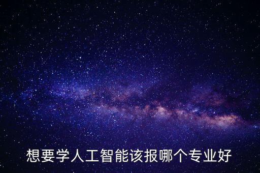 想要學人工智能該報哪個專業(yè)好