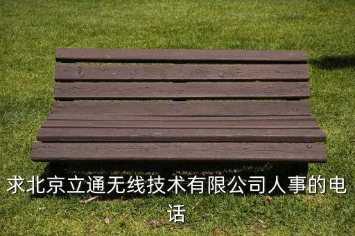 求北京立通無(wú)線技術(shù)有限公司人事的電話