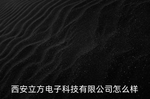 西安立方電子科技有限公司怎么樣