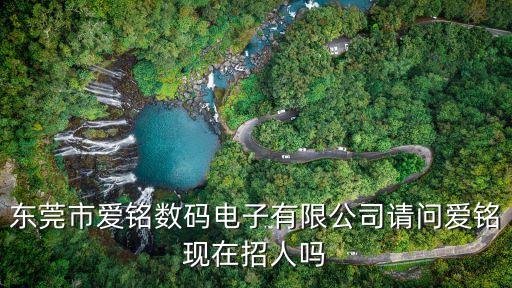 銘鈺智能科技招聘電話是多少，東莞市愛銘數(shù)碼電子有限公司請(qǐng)問愛銘現(xiàn)在招人嗎