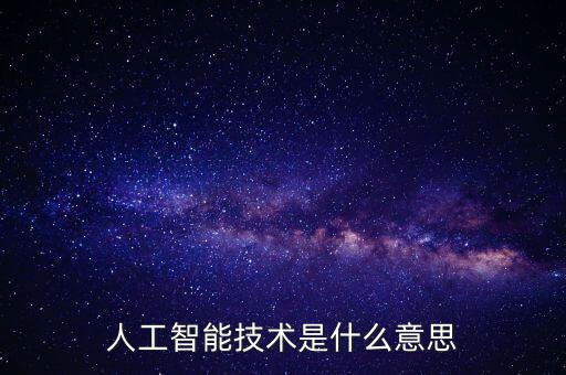 人工智能技術是什么意思