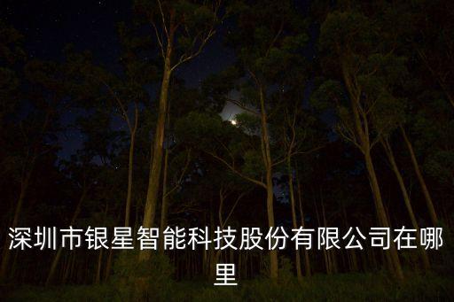 深圳市銀星智能科技股份有限公司在哪里
