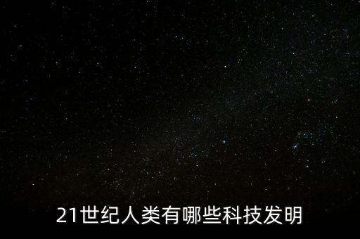 21世紀(jì)人類有哪些科技發(fā)明