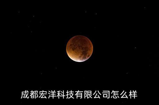 宏拓智能科技廠怎么樣，成都宏洋科技有限公司怎么樣