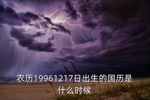 農歷19961217日出生的國歷是什么時候