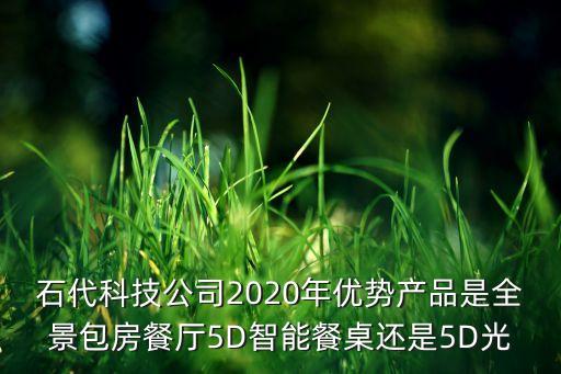 石代科技公司2020年優(yōu)勢(shì)產(chǎn)品是全景包房餐廳5D智能餐桌還是5D光