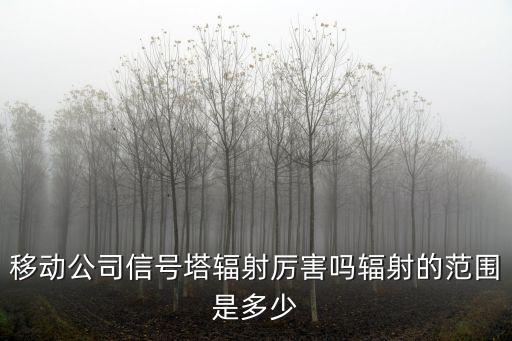 移動公司信號塔輻射厲害嗎輻射的范圍是多少