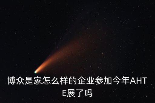 博眾智能科技怎么樣，博眾是家怎么樣的企業(yè)參加今年AHTE展了嗎